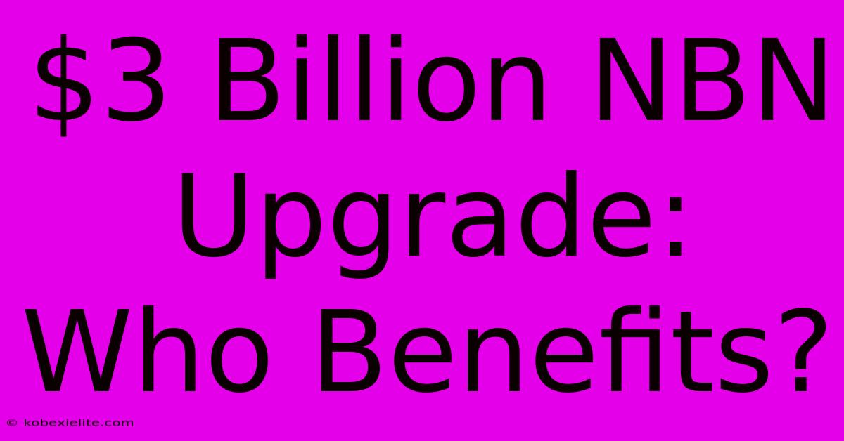 $3 Billion NBN Upgrade:  Who Benefits?