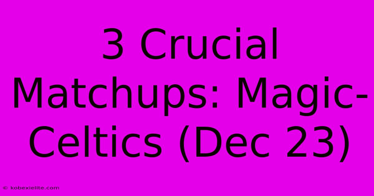 3 Crucial Matchups: Magic-Celtics (Dec 23)