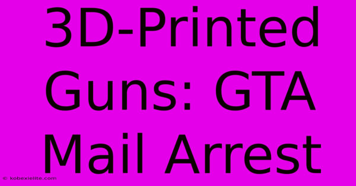 3D-Printed Guns: GTA Mail Arrest