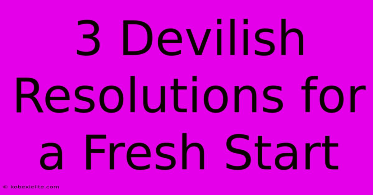 3 Devilish Resolutions For A Fresh Start