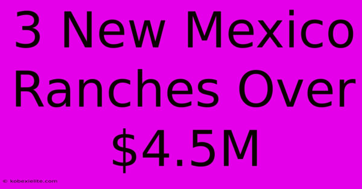3 New Mexico Ranches Over $4.5M 3 New Mexico Ranches Over $4.5M