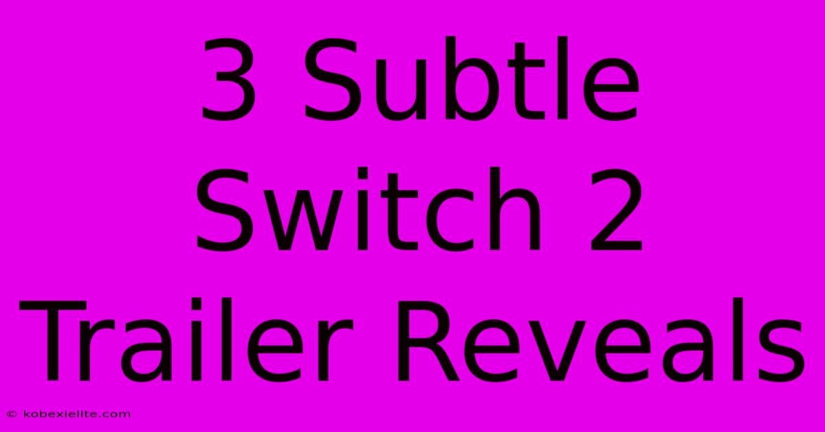 3 Subtle Switch 2 Trailer Reveals