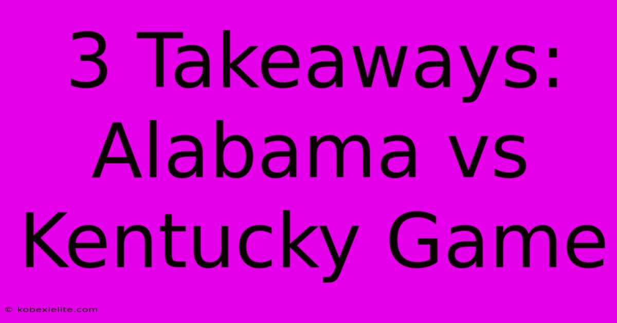 3 Takeaways: Alabama Vs Kentucky Game