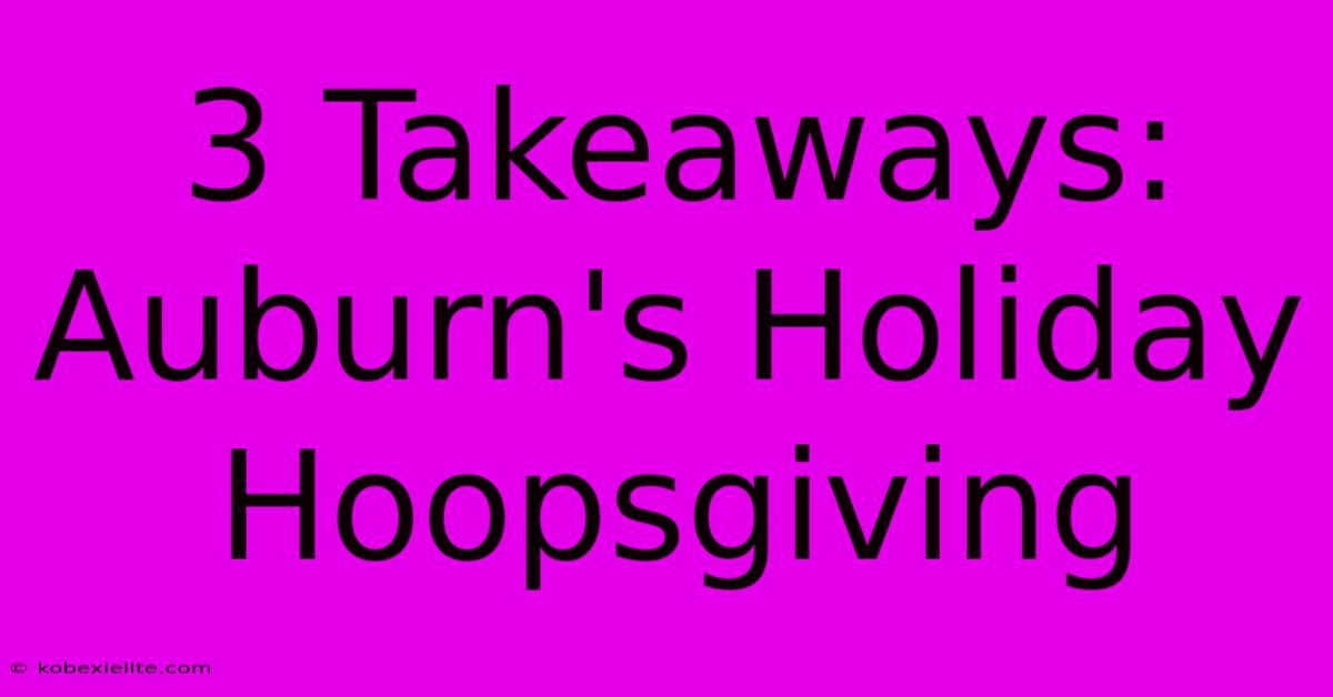 3 Takeaways: Auburn's Holiday Hoopsgiving 3 Takeaways: Auburn's Holiday Hoopsgiving