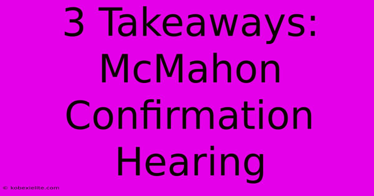 3 Takeaways: McMahon Confirmation Hearing