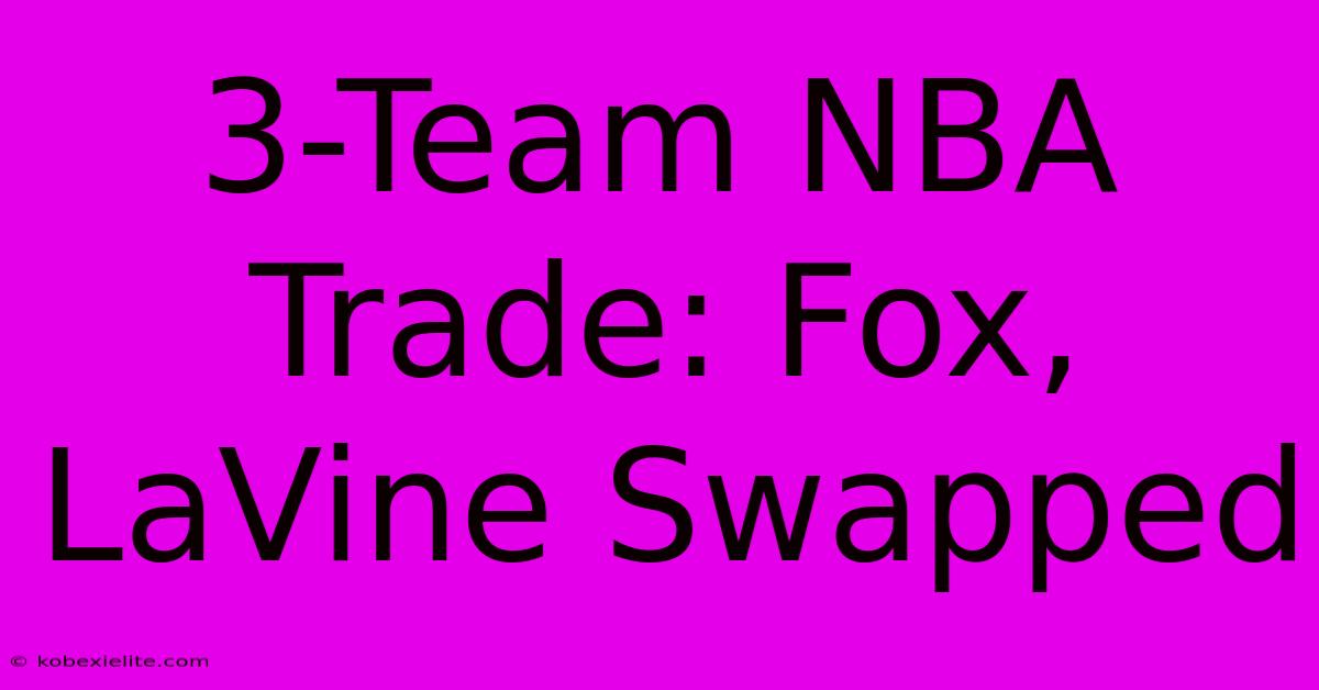 3-Team NBA Trade: Fox, LaVine Swapped