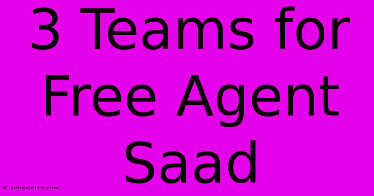 3 Teams For Free Agent Saad