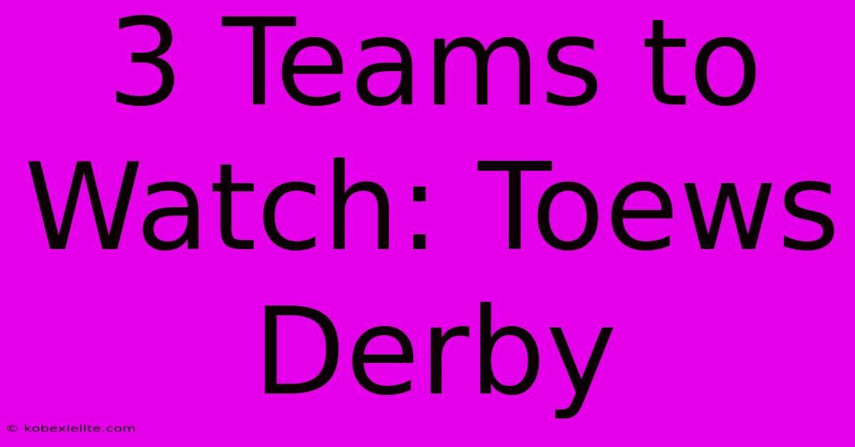 3 Teams To Watch: Toews Derby