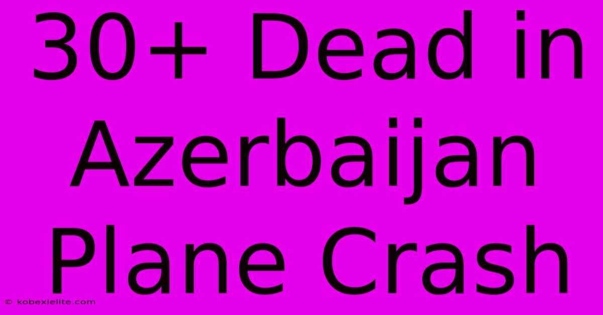 30+ Dead In Azerbaijan Plane Crash