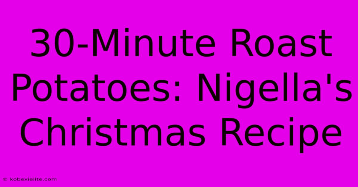 30-Minute Roast Potatoes: Nigella's Christmas Recipe