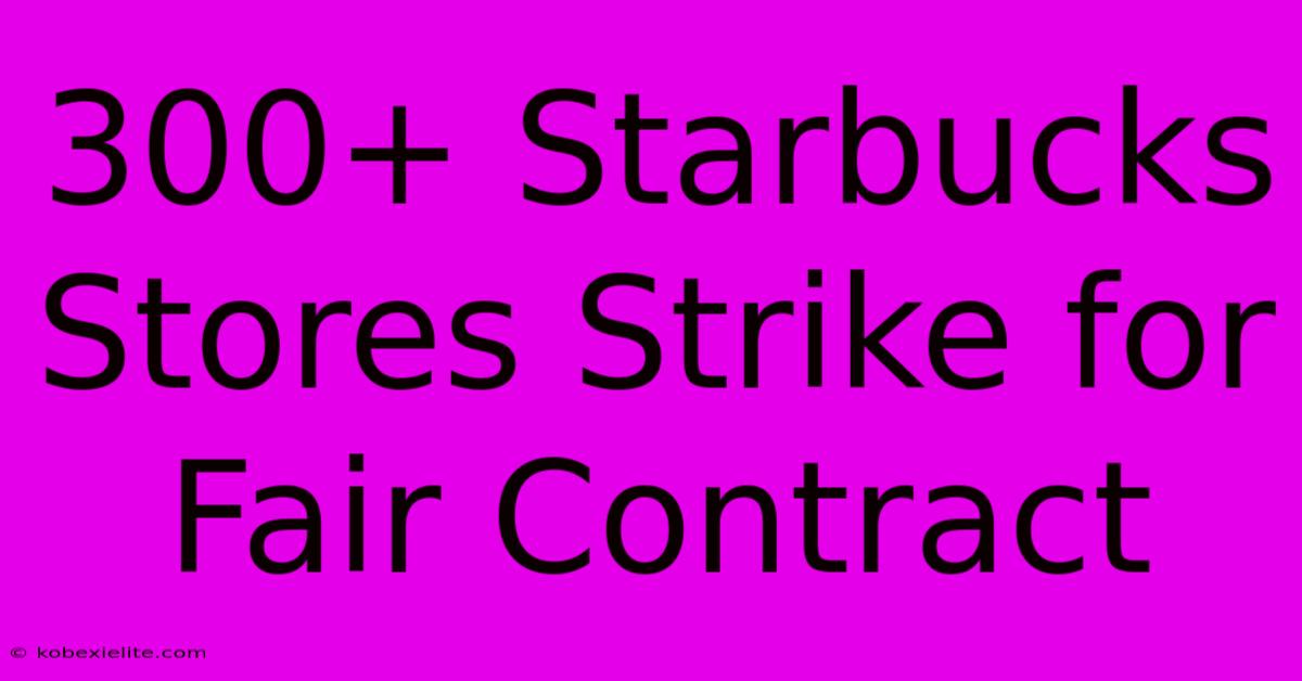 300+ Starbucks Stores Strike For Fair Contract