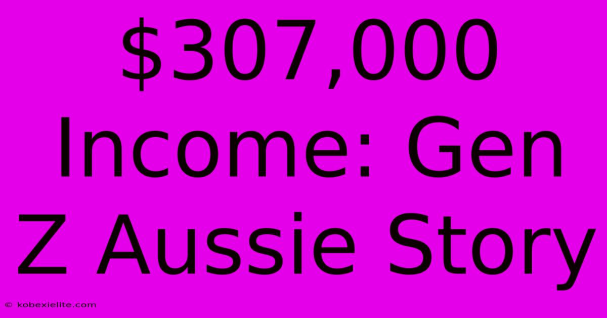 $307,000 Income: Gen Z Aussie Story