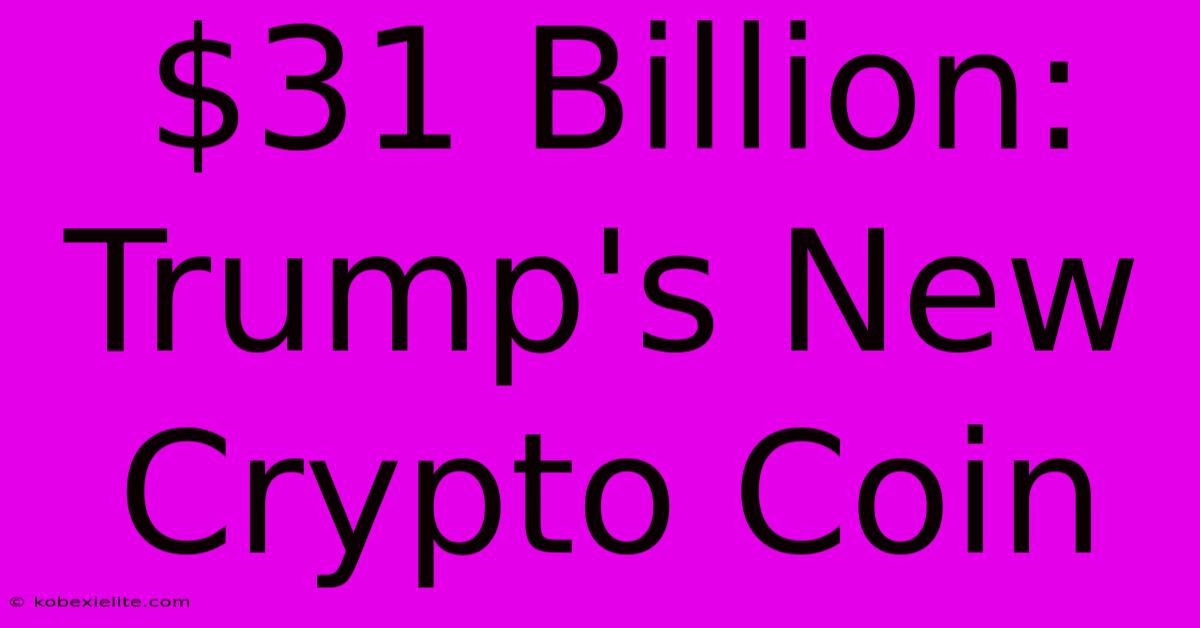 $31 Billion: Trump's New Crypto Coin