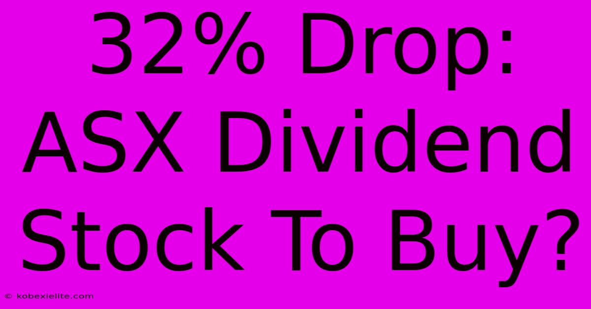 32% Drop: ASX Dividend Stock To Buy?