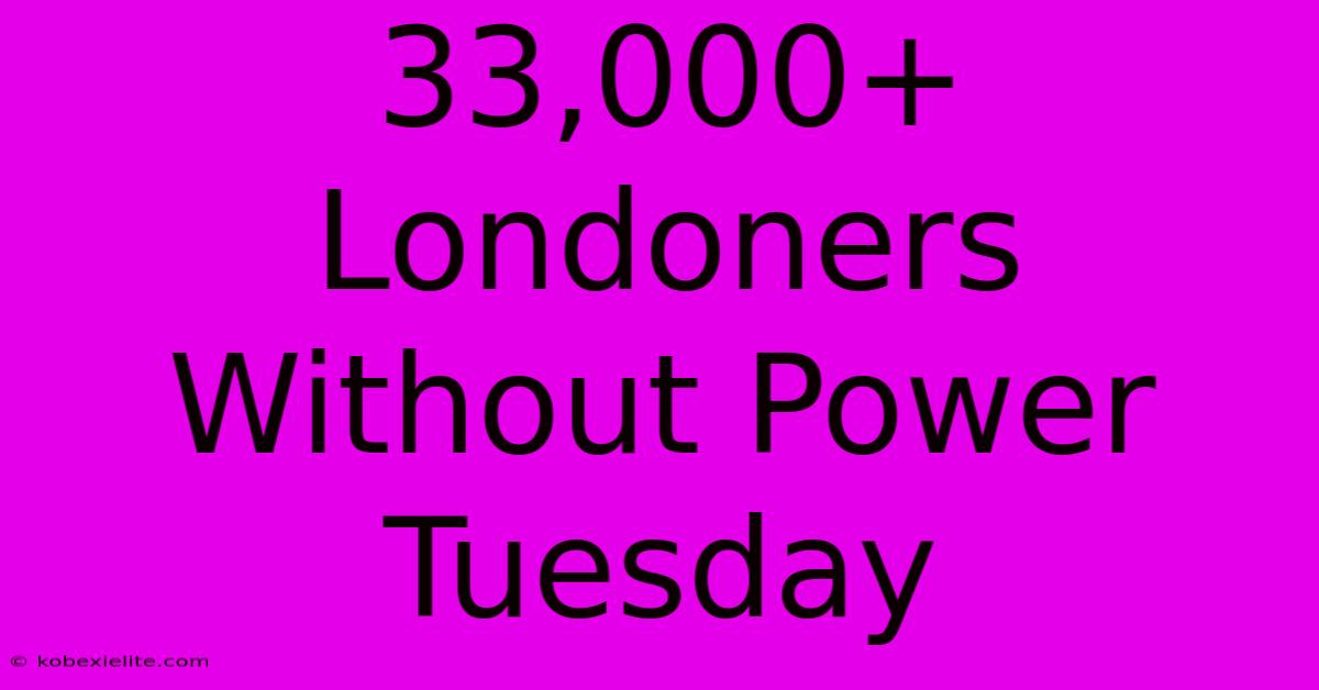 33,000+ Londoners Without Power Tuesday