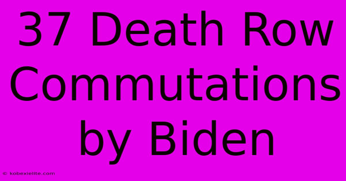 37 Death Row Commutations By Biden