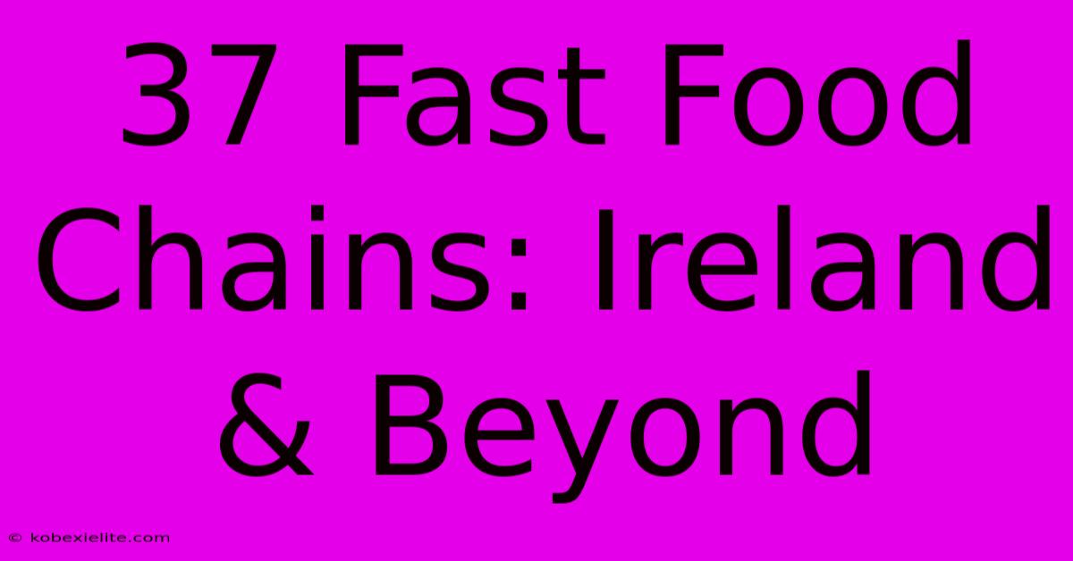 37 Fast Food Chains: Ireland & Beyond 37 Fast Food Chains: Ireland & Beyond