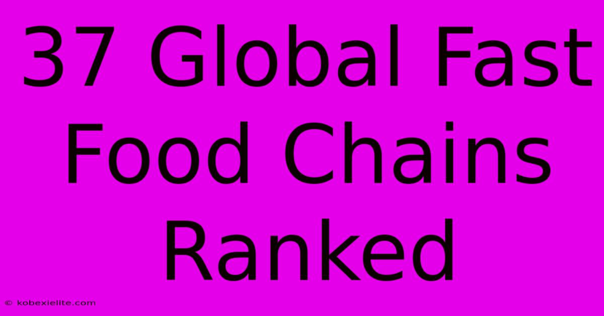 37 Global Fast Food Chains Ranked 37 Global Fast Food Chains Ranked