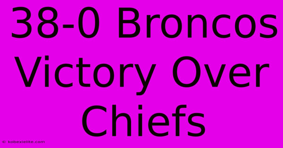 38-0 Broncos Victory Over Chiefs