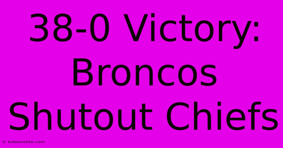 38-0 Victory: Broncos Shutout Chiefs