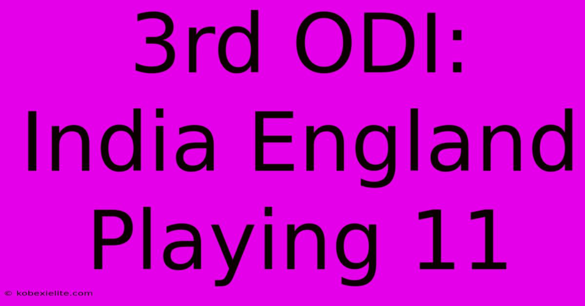 3rd ODI: India England Playing 11