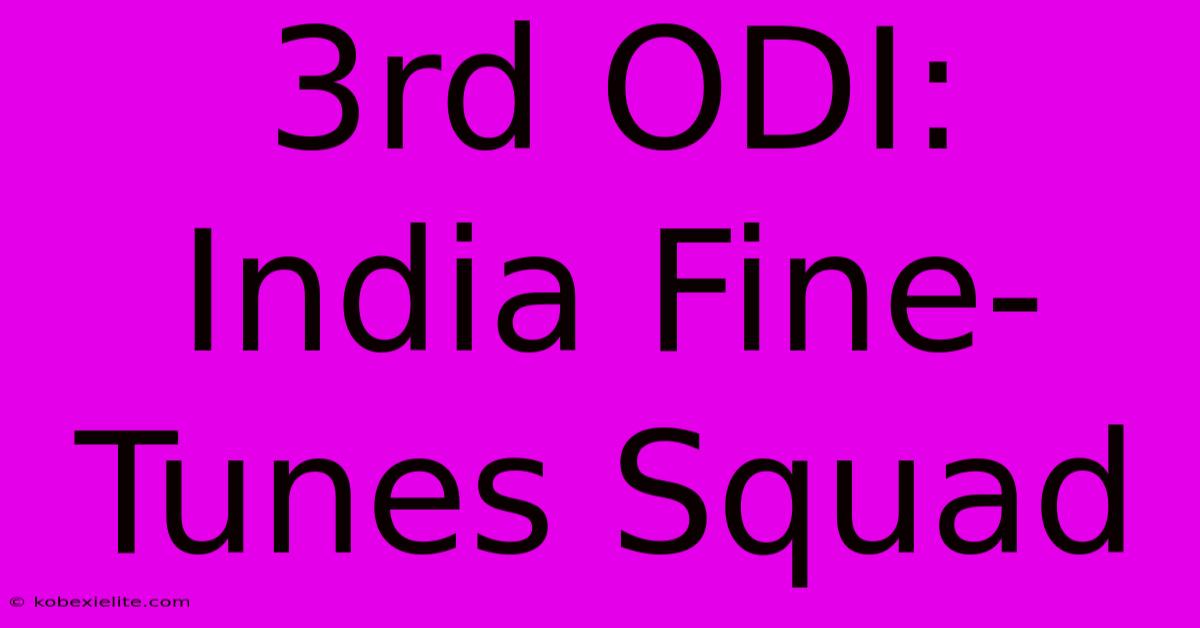 3rd ODI: India Fine-Tunes Squad