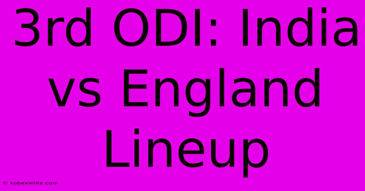 3rd ODI: India Vs England Lineup