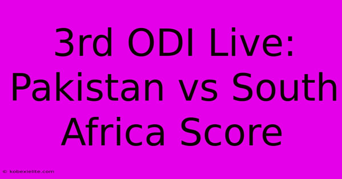 3rd ODI Live: Pakistan Vs South Africa Score