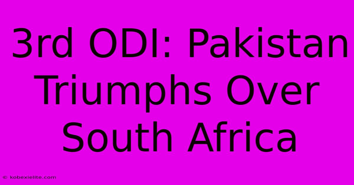 3rd ODI: Pakistan Triumphs Over South Africa