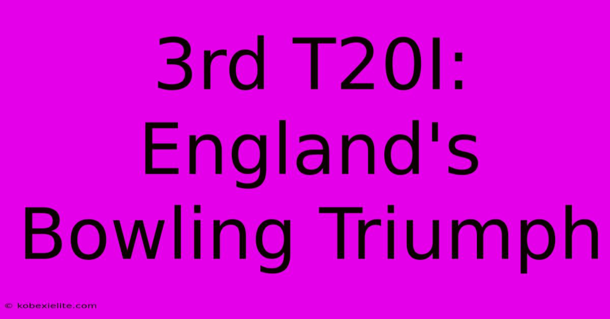 3rd T20I: England's Bowling Triumph