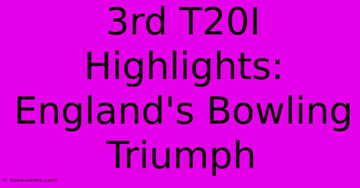 3rd T20I Highlights: England's Bowling Triumph