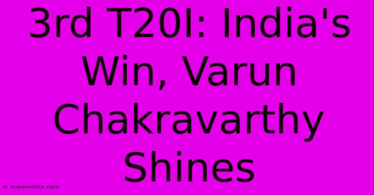 3rd T20I: India's Win, Varun Chakravarthy Shines