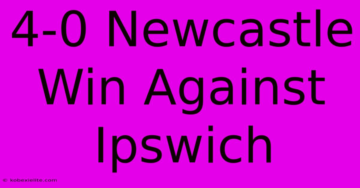 4-0 Newcastle Win Against Ipswich