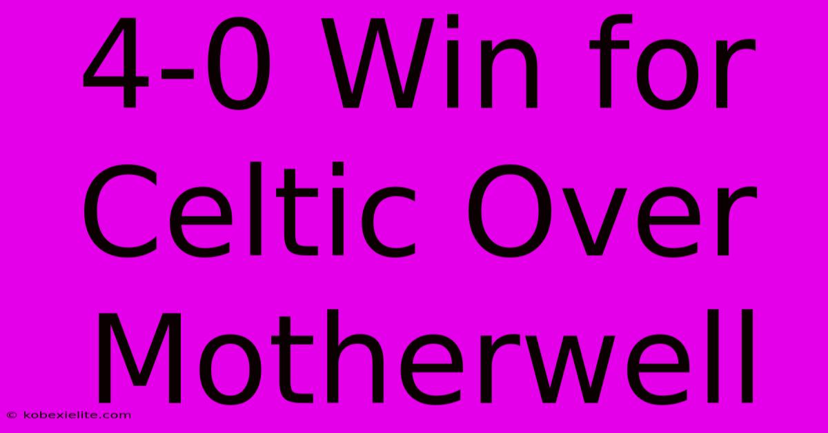 4-0 Win For Celtic Over Motherwell