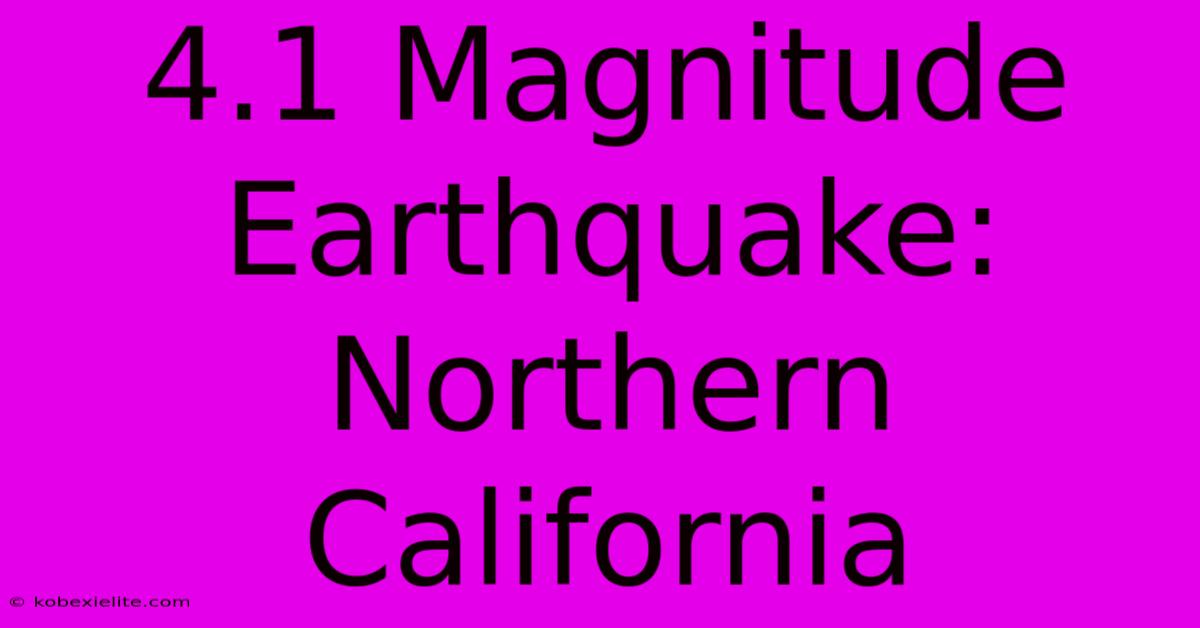 4.1 Magnitude Earthquake: Northern California