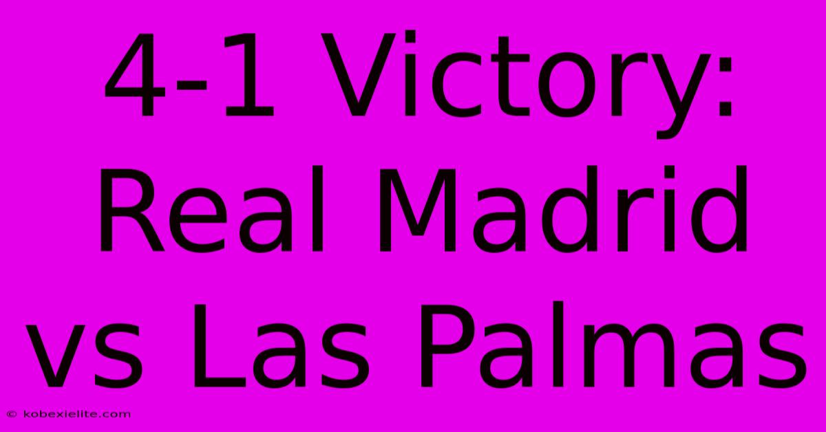 4-1 Victory: Real Madrid Vs Las Palmas