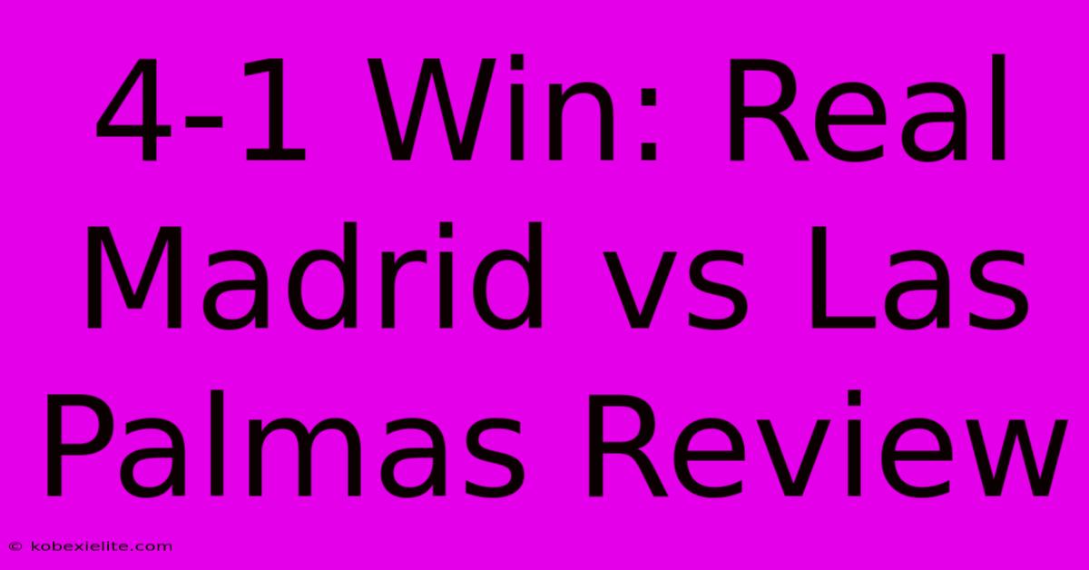 4-1 Win: Real Madrid Vs Las Palmas Review