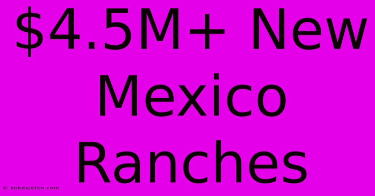 $4.5M+ New Mexico Ranches $4.5M+ New Mexico Ranches