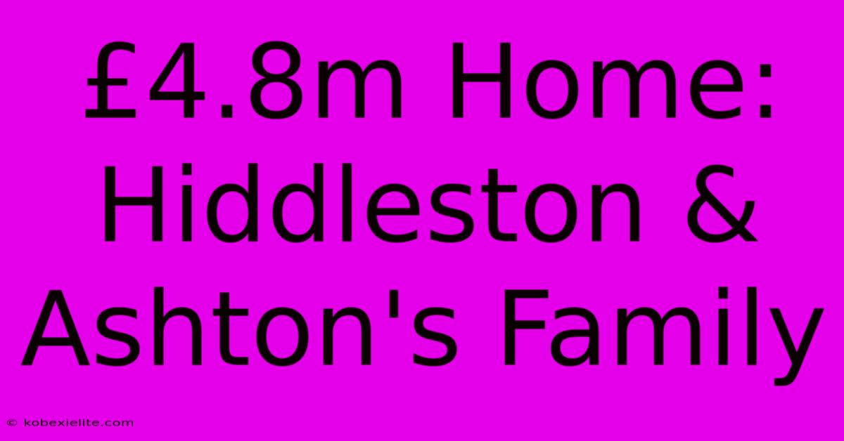 £4.8m Home: Hiddleston & Ashton's Family