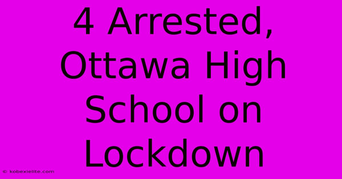 4 Arrested, Ottawa High School On Lockdown