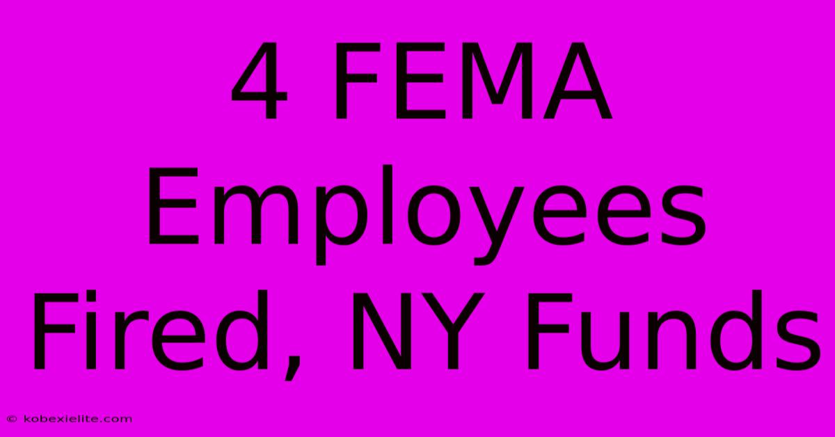 4 FEMA Employees Fired, NY Funds