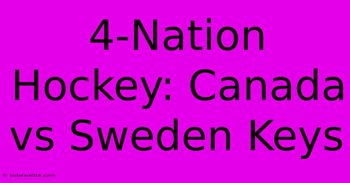 4-Nation Hockey: Canada Vs Sweden Keys