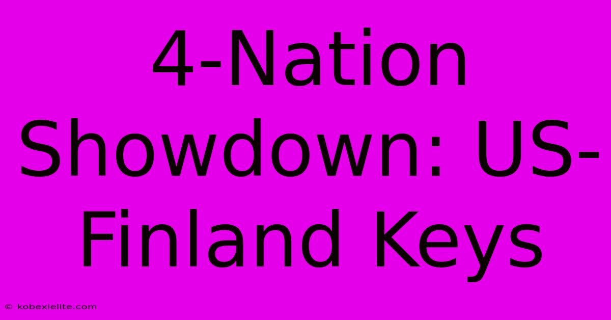 4-Nation Showdown: US-Finland Keys