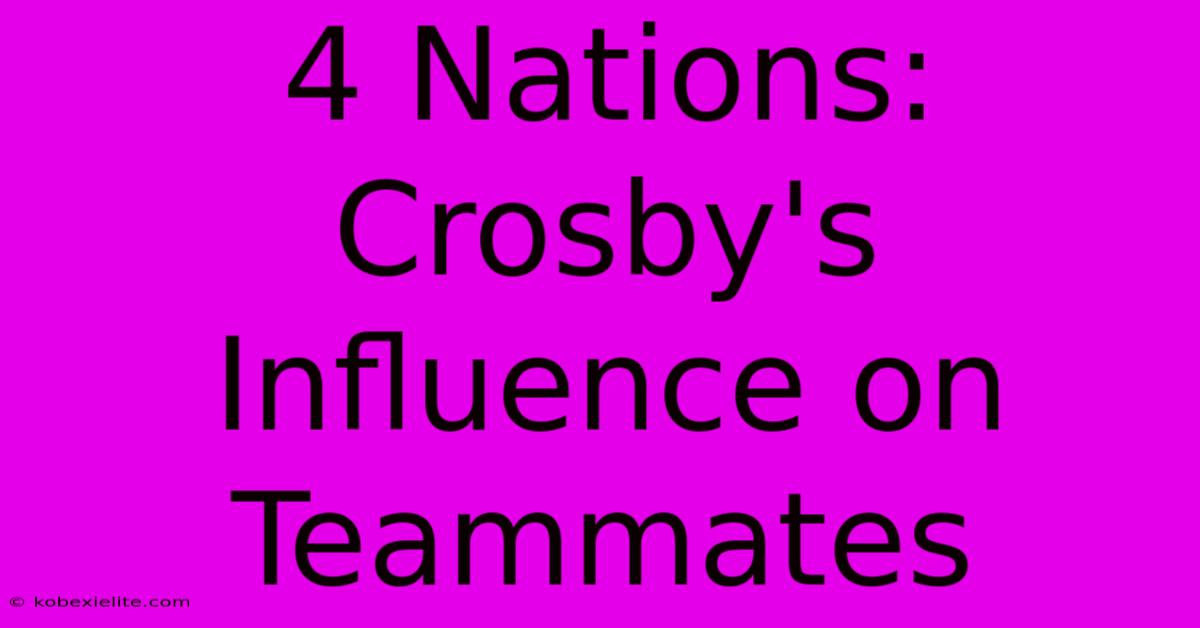 4 Nations: Crosby's Influence On Teammates