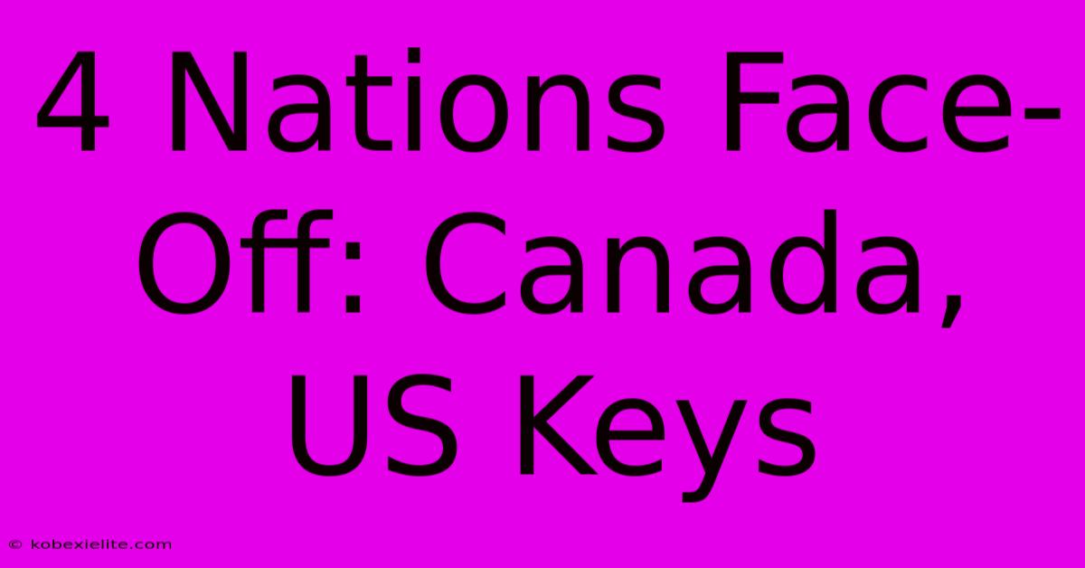 4 Nations Face-Off: Canada, US Keys