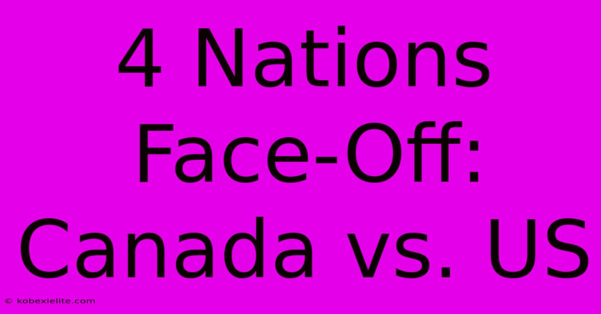 4 Nations Face-Off: Canada Vs. US