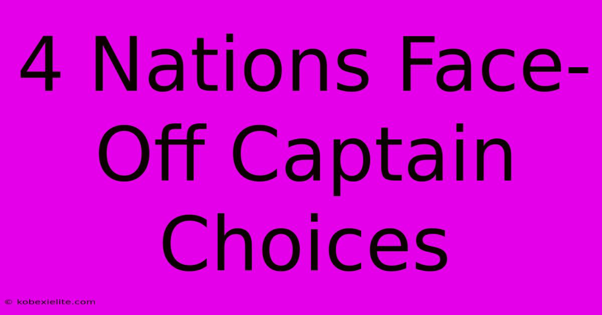 4 Nations Face-Off Captain Choices