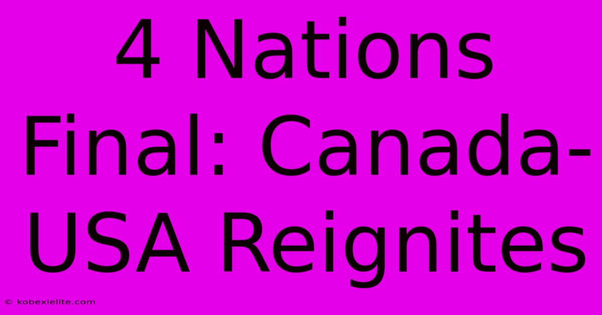 4 Nations Final: Canada-USA Reignites