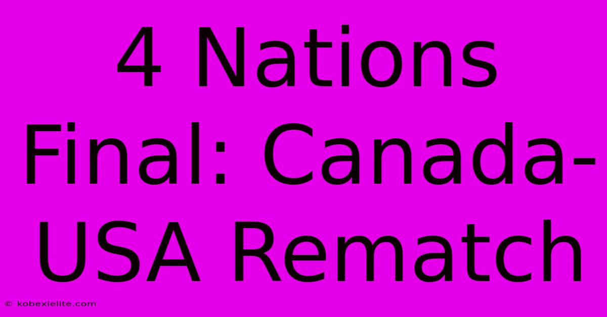 4 Nations Final: Canada-USA Rematch