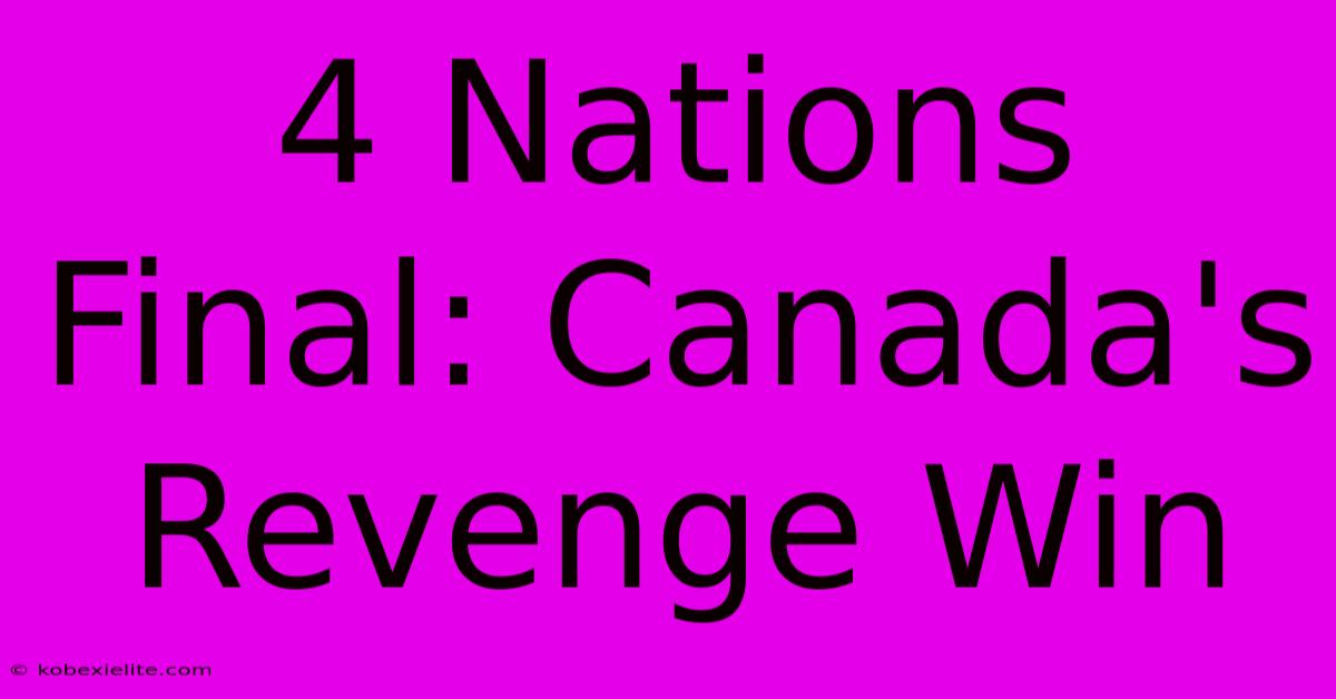 4 Nations Final: Canada's Revenge Win